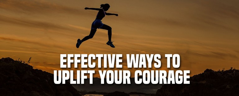 Effective Ways to Uplift Your Courage 